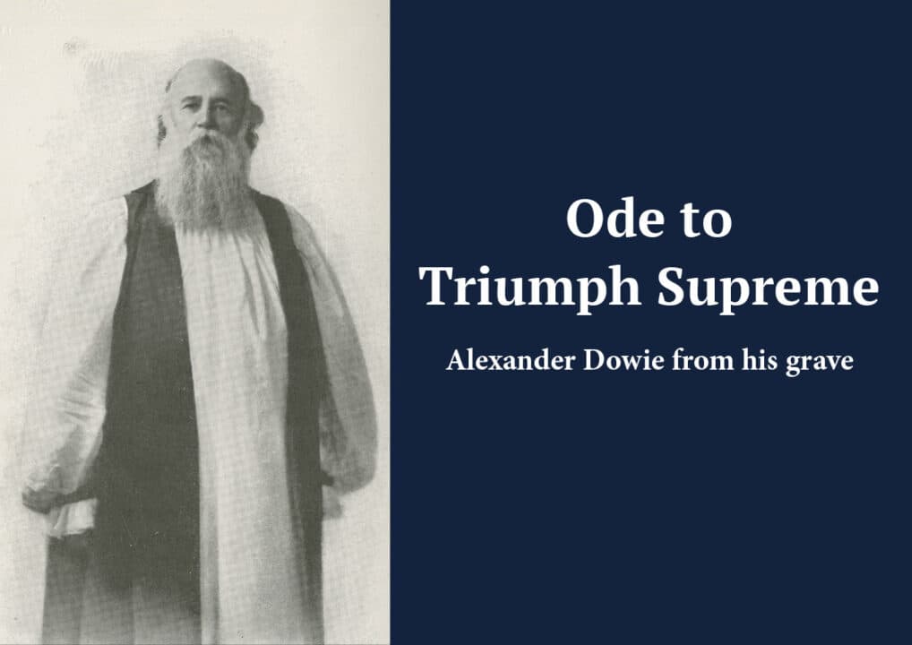 Ode to Triumph Supreme (Alexander Dowie from his grave)